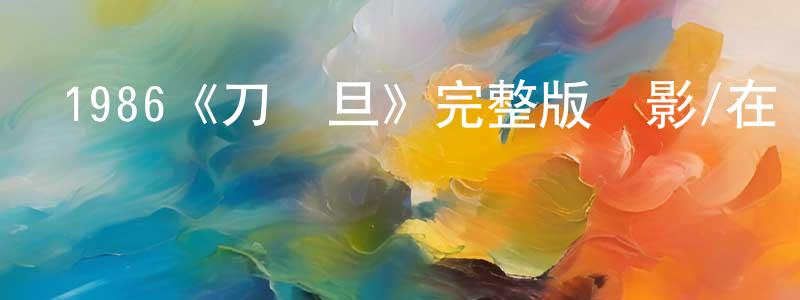 蔡英文發布1986《刀馬旦》完整版電影/在線觀看/百度云-美劇天堂